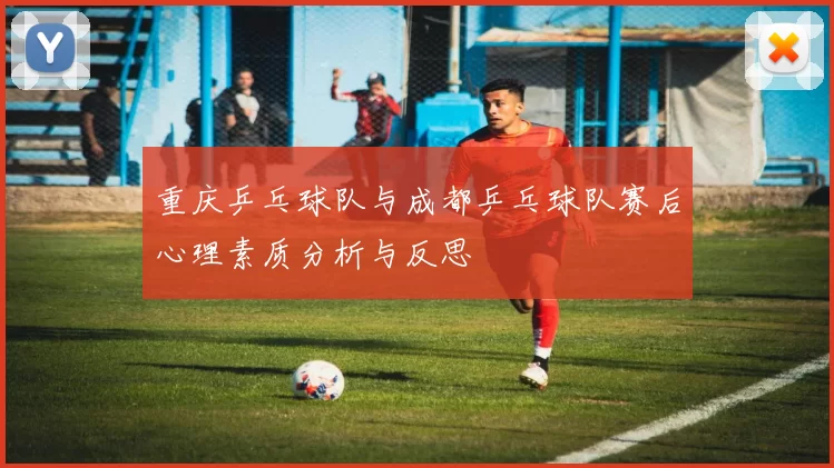 重庆乒乓球队与成都乒乓球队赛后心理素质分析与反思